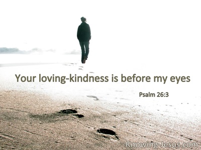 Your lovingkindness is before my eyes.