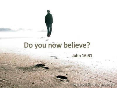 Do you now believe?