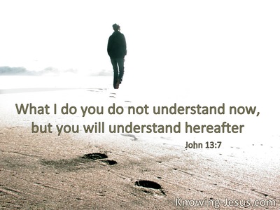 What I am doing you do not understand now,but you will know after this.