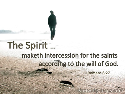 The Spirit . . . makes intercession for the saints according to the will of God.