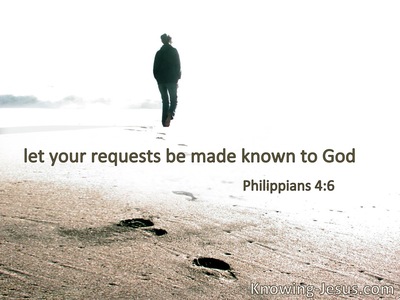 Let your requests be made known to God.