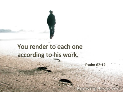 You render to each one according to his work.