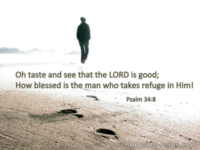 Oh, taste and see that the Lord is good;blessed is the man who trusts in Him!