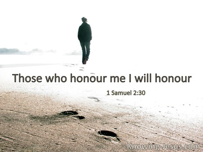 Those who honor Me I will honor.