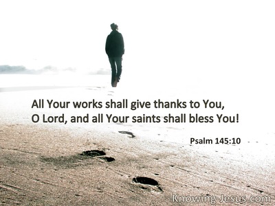All Your works shall praise You, O Lord,and Your saints shall bless You.