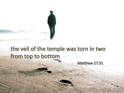 The veil of the temple was torn in two from top to bottom.