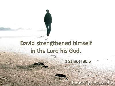 David strengthened himself in the Lord his God.