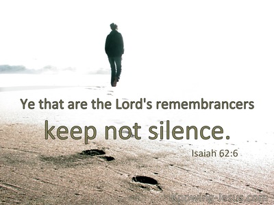 You who make mention of the Lord, do not keep silent.