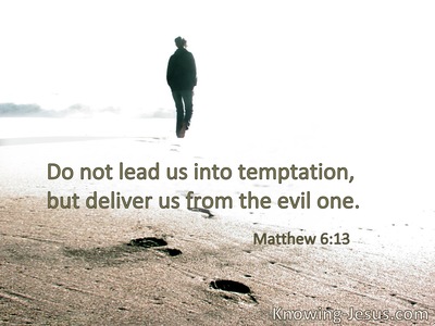 Do not lead us into temptation, but deliver us from the evil one.