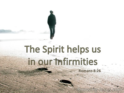 The Spirit also helps in our weaknesses.