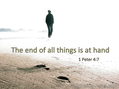 The end of all things is at hand.