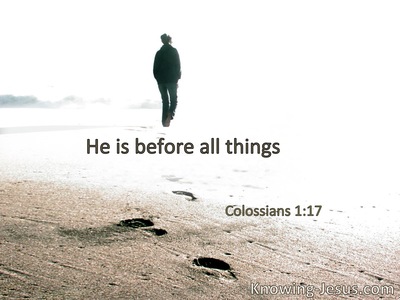 He is before all things.