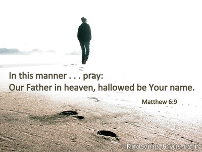 In this manner . . . pray: Our Father in heaven, hallowed be Your name.