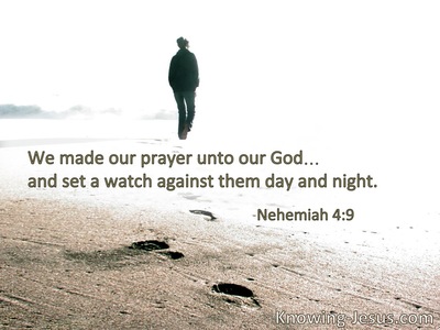We made our prayer to our God,and … set a watch against them.