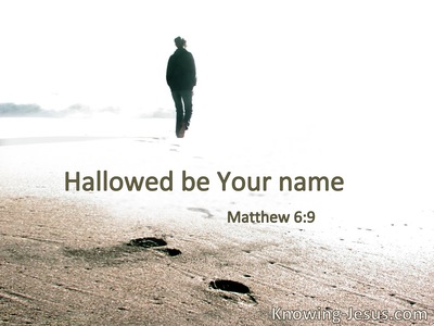 Hallowed be Your name.