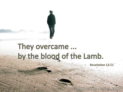 They overcame . . . by the blood of the Lamb.