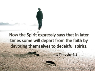 The Spirit expressly says that in latter times some willdepart from the faith, giving heed to deceiving spirits.