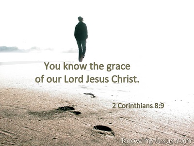You know the grace of our Lord Jesus Christ.