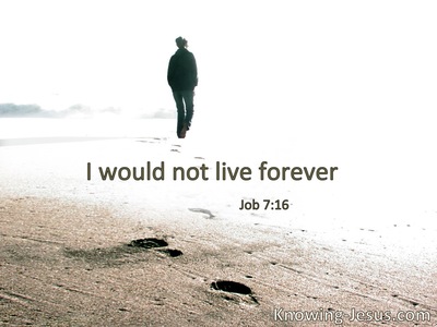 I would not live forever.