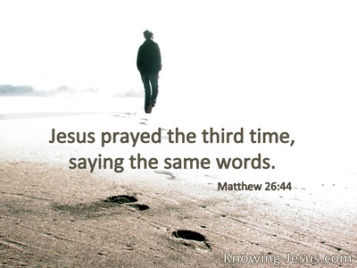 [Jesus] prayed the third time, saying the same words.