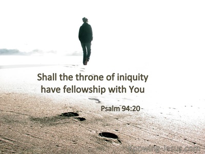 Shall the throne of iniquity … have fellowship with You?