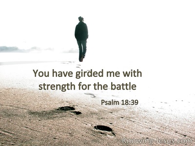 You have armed me with strength for the battle.
