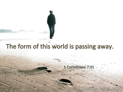 The form of this world is passing away.