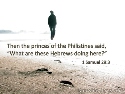 Then the princes of the Philistines said,“What are these Hebrews doing here?”