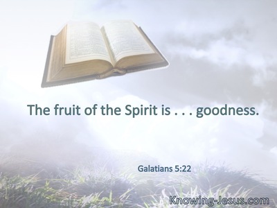 The fruit of the Spirit is . . . goodness.