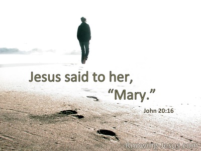 Jesus said to her, “Mary!”