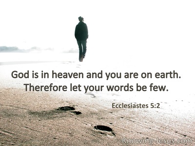 God is in heaven, and you on earth; therefore let your words be few.