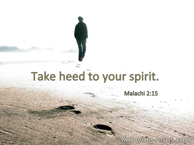 Take heed to your spirit.