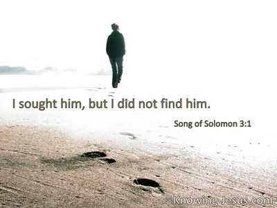 I sought him, but I did not find him.