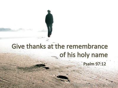 Give thanks at the remembrance of his Holy name.