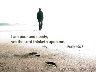 I am poor and needy; yet the Lord thinks upon me.