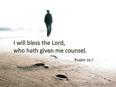 I will bless the Lord who has given me counsel.