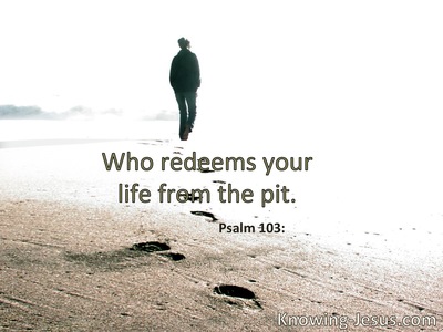 Who redeems your life from destruction.